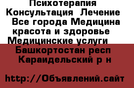 Психотерапия. Консультация. Лечение. - Все города Медицина, красота и здоровье » Медицинские услуги   . Башкортостан респ.,Караидельский р-н